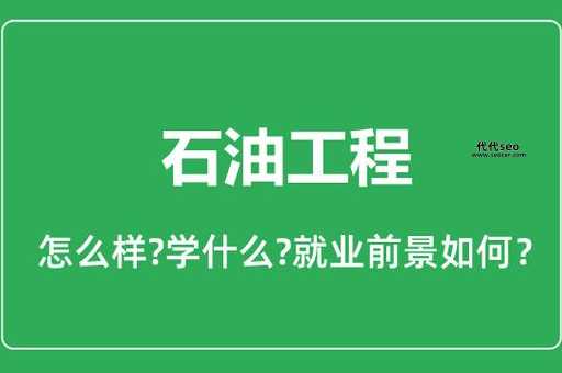 石油工程专业介绍(毕业后工作好找吗)
