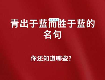 如何理解青出于蓝的意思？青出于蓝的典故和现代意义